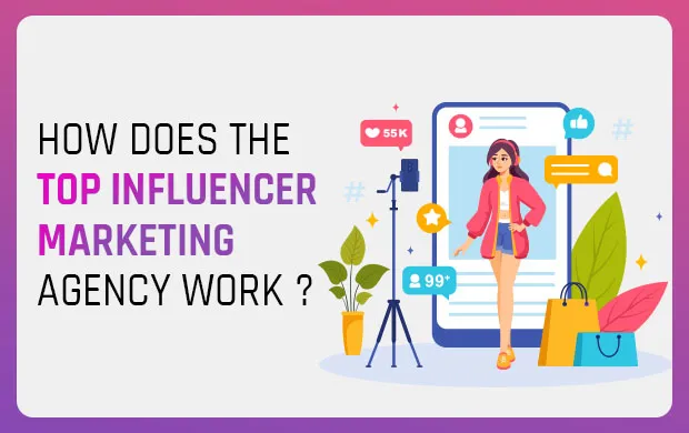 How Does The Top Influencer Marketing Agency Work?